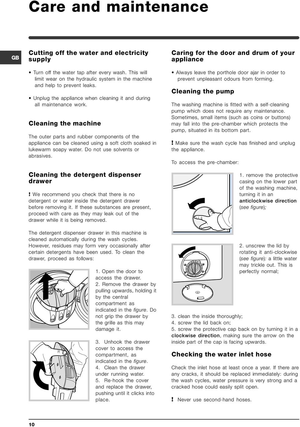 Cleaning the machine The outer parts and rubber components of the appliance can be cleaned using a soft cloth soaked in lukewarm soapy water. Do not use solvents or abrasives.