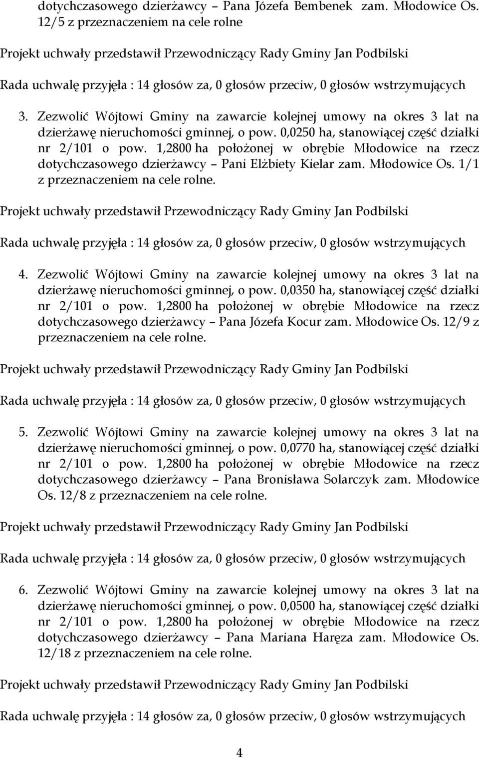 Młodowice Os. 1/1 z przeznaczeniem na cele rolne. 4. Zezwolić Wójtowi Gminy na zawarcie kolejnej umowy na okres 3 lat na dzierżawę nieruchomości gminnej, o pow.