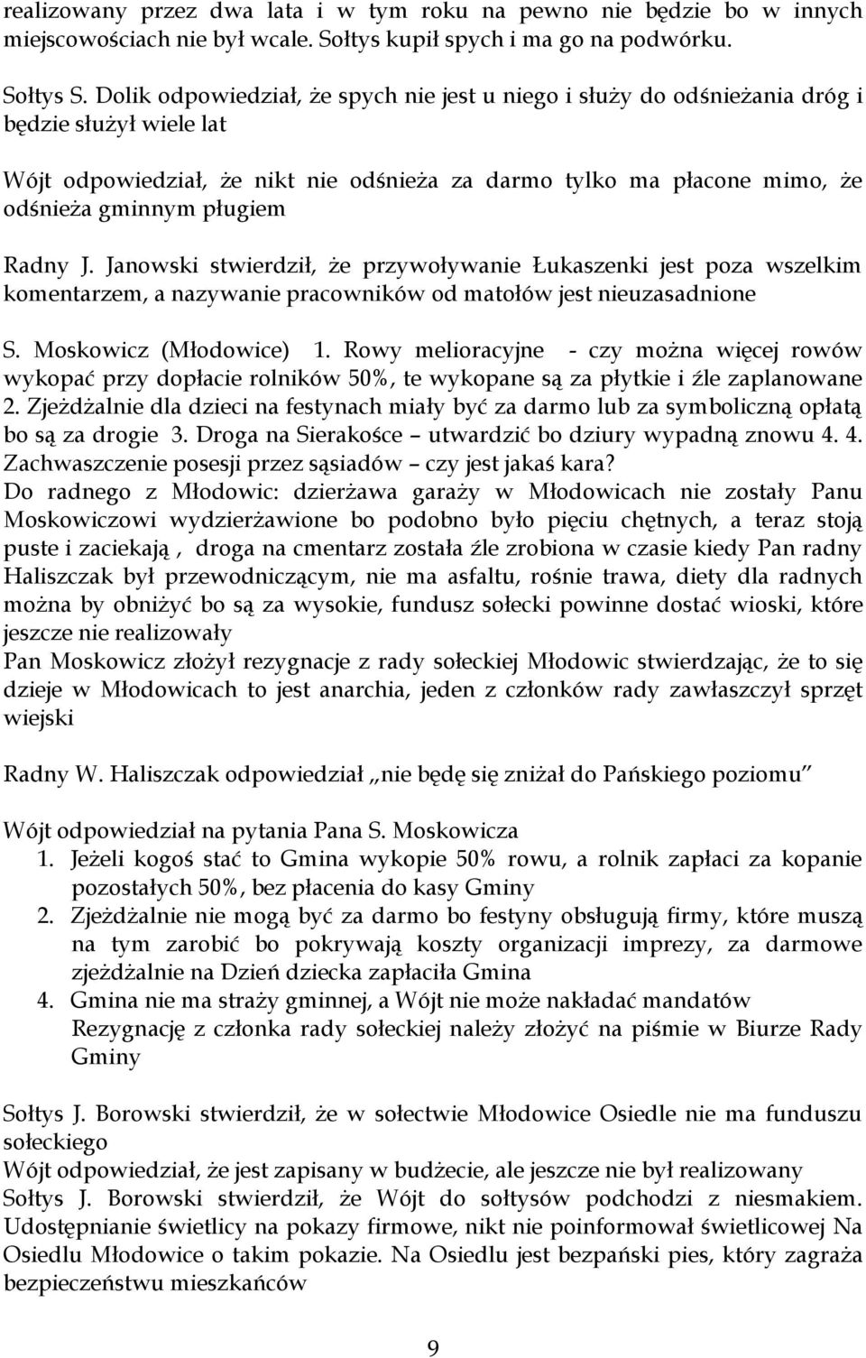 Radny J. Janowski stwierdził, że przywoływanie Łukaszenki jest poza wszelkim komentarzem, a nazywanie pracowników od matołów jest nieuzasadnione S. Moskowicz (Młodowice) 1.