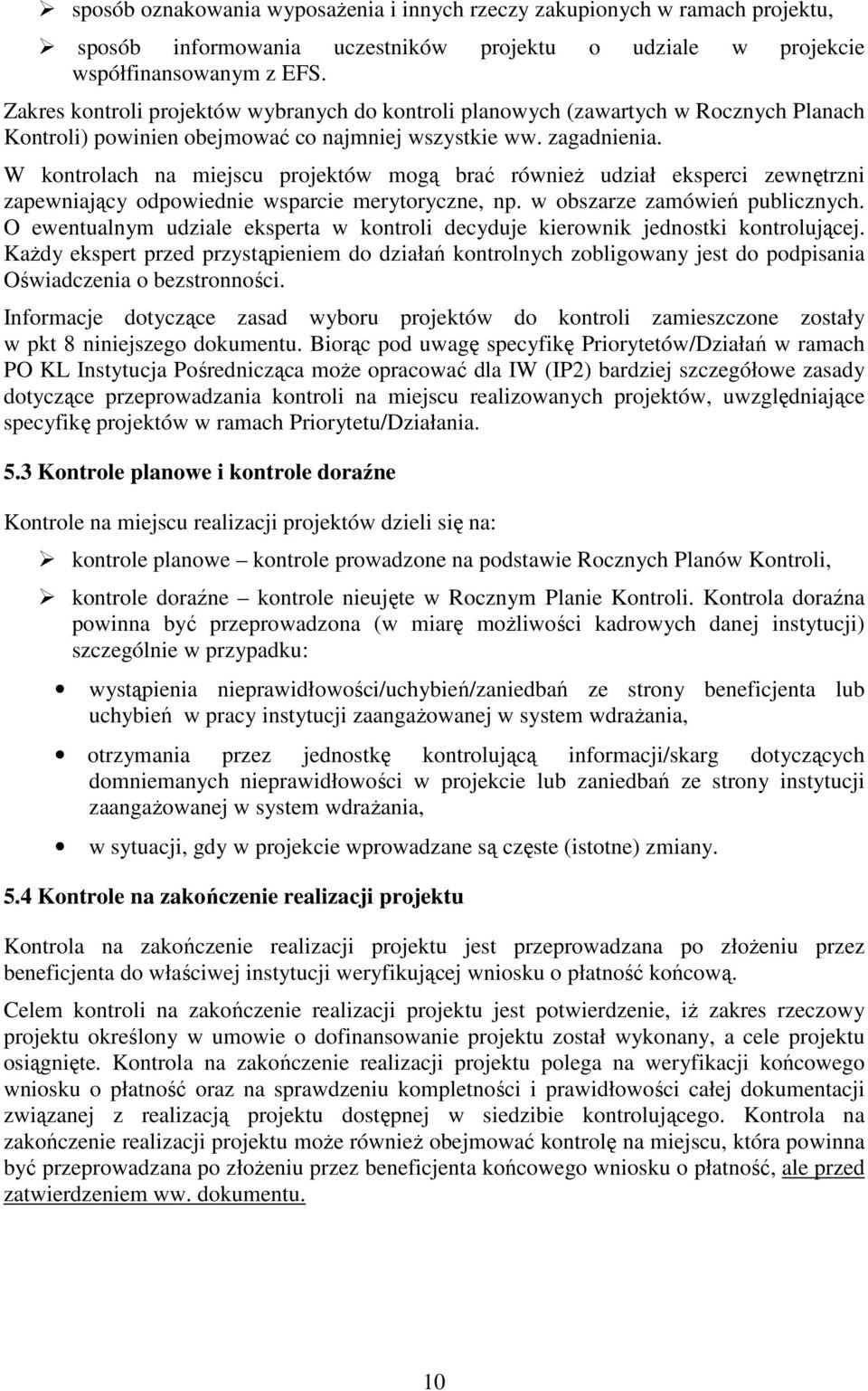 W kontrolach na miejscu projektów mogą brać równieŝ udział eksperci zewnętrzni zapewniający odpowiednie wsparcie merytoryczne, np. w obszarze zamówień publicznych.