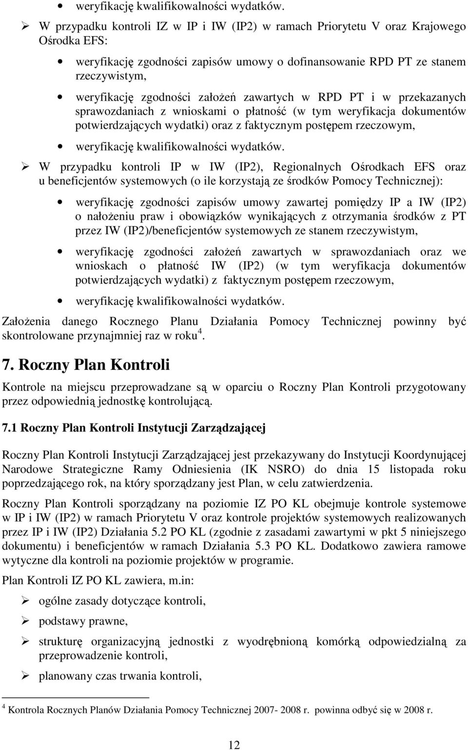 załoŝeń zawartych w RPD PT i w przekazanych sprawozdaniach z wnioskami o płatność (w tym weryfikacja dokumentów potwierdzających wydatki) oraz z faktycznym postępem rzeczowym,  W przypadku kontroli