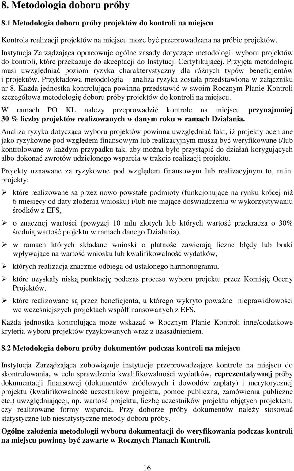 Przyjęta metodologia musi uwzględniać poziom ryzyka charakterystyczny dla róŝnych typów beneficjentów i projektów. Przykładowa metodologia analiza ryzyka została przedstawiona w załączniku nr 8.