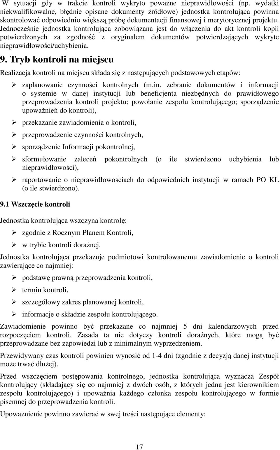 Jednocześnie jednostka kontrolująca zobowiązana jest do włączenia do akt kontroli kopii potwierdzonych za zgodność z oryginałem dokumentów potwierdzających wykryte nieprawidłowości/uchybienia. 9.