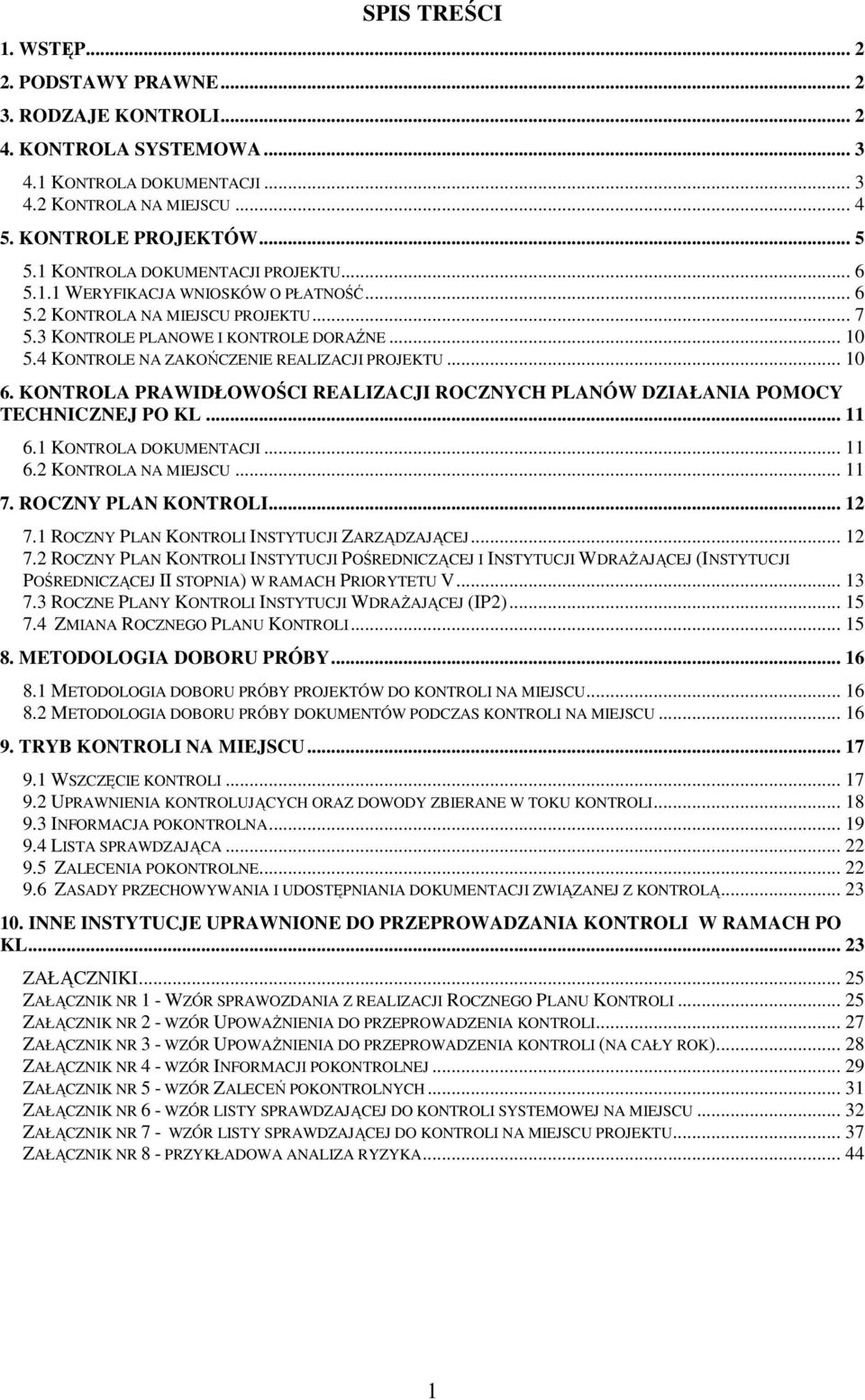 4 KONTROLE NA ZAKOŃCZENIE REALIZACJI PROJEKTU... 10 6. KONTROLA PRAWIDŁOWOŚCI REALIZACJI ROCZNYCH PLANÓW DZIAŁANIA POMOCY TECHNICZNEJ PO KL... 11 6.1 KONTROLA DOKUMENTACJI... 11 6.2 KONTROLA NA MIEJSCU.