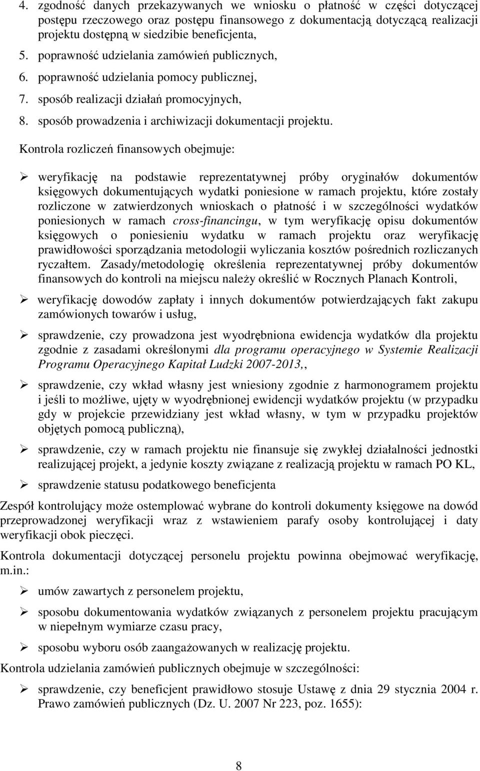 Kontrola rozliczeń finansowych obejmuje: weryfikację na podstawie reprezentatywnej próby oryginałów dokumentów księgowych dokumentujących wydatki poniesione w ramach projektu, które zostały