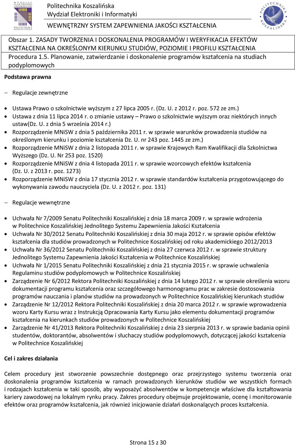 ) Rozporządzenie MNiSW z dnia 5 października 2011 r. w sprawie warunków prowadzenia studiów na określonym kierunku i poziomie kształcenia Dz. U. nr 243 poz. 1445 ze zm.