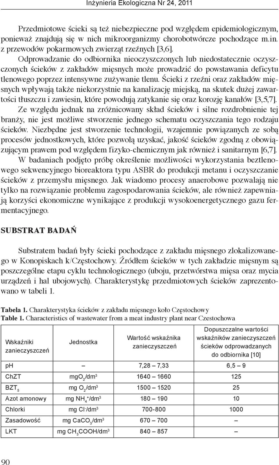 Ścieki z rzeźni oraz zakładów mięsnych wpływają także niekorzystnie na kanalizację miejską, na skutek dużej zawartości tłuszczu i zawiesin, które powodują zatykanie się oraz korozję kanałów [3,5,7].