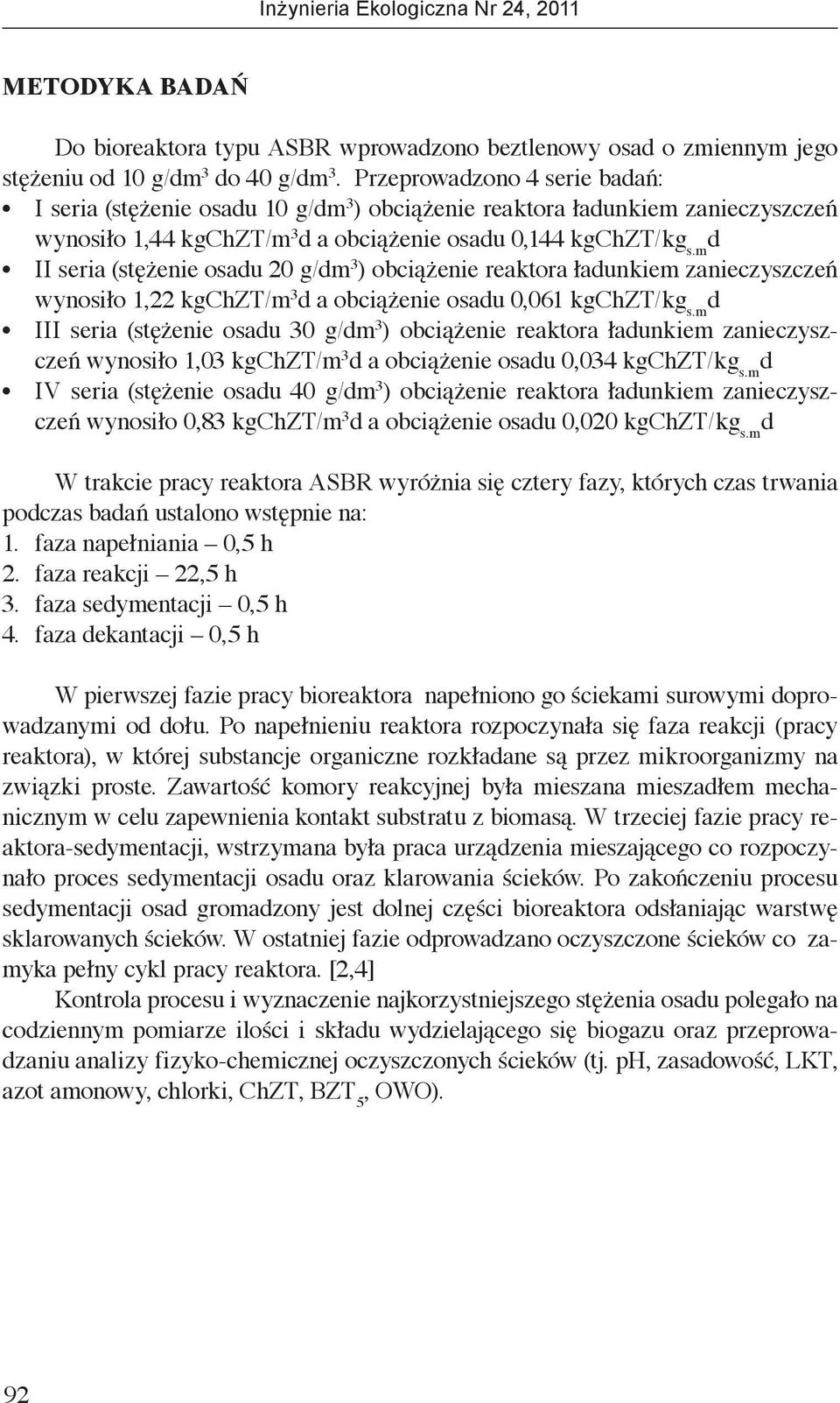m d II seria (stężenie osadu 20 g/dm 3 ) obciążenie reaktora ładunkiem zanieczyszczeń wynosiło 1,22 kgchzt/m 3 d a obciążenie osadu 0,061 kgchzt/kg s.