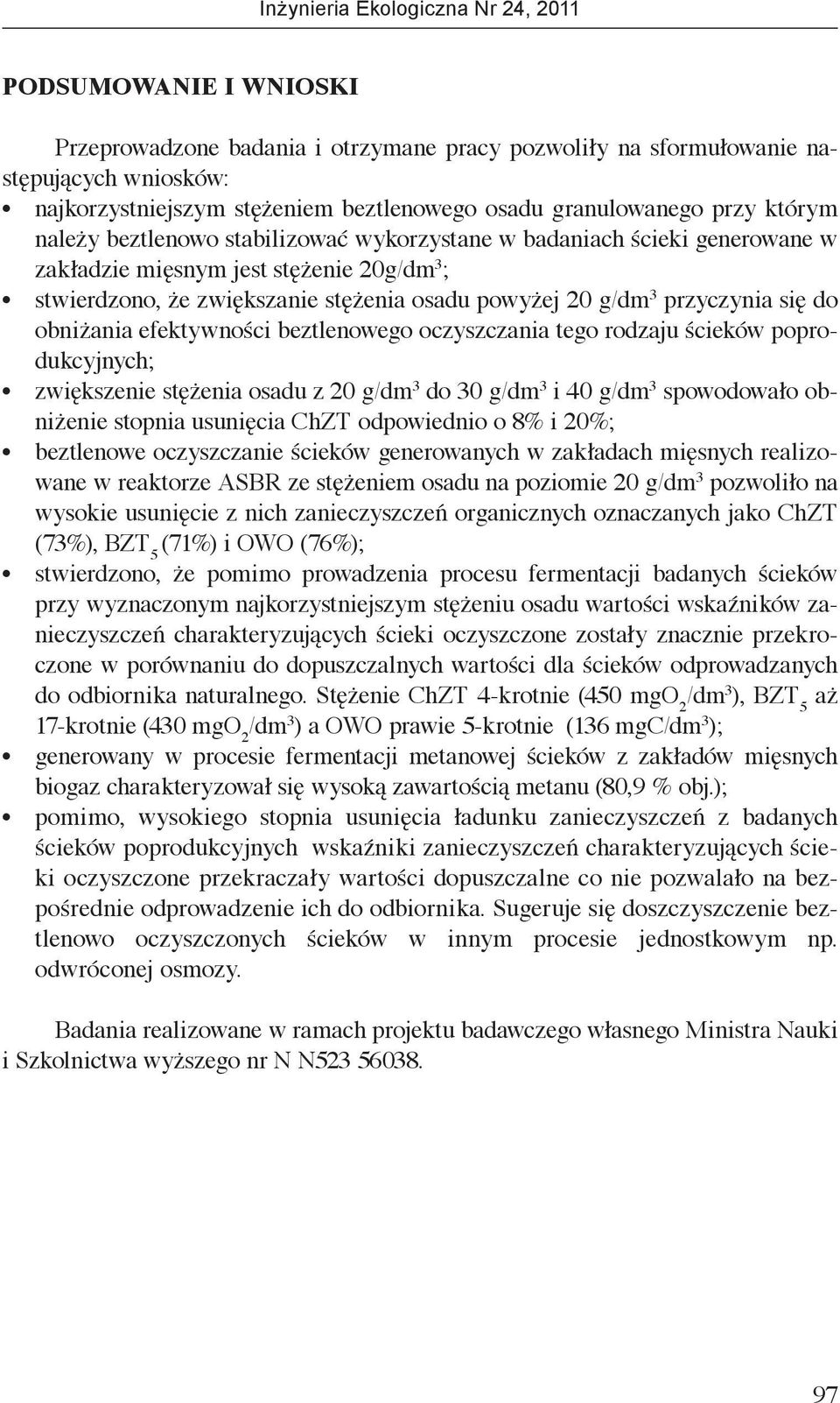 obniżania efektywności beztlenowego oczyszczania tego rodzaju ścieków poprodukcyjnych; zwiększenie stężenia osadu z 20 g/dm 3 do 30 g/dm 3 i 40 g/dm 3 spowodowało obniżenie stopnia usunięcia ChZT