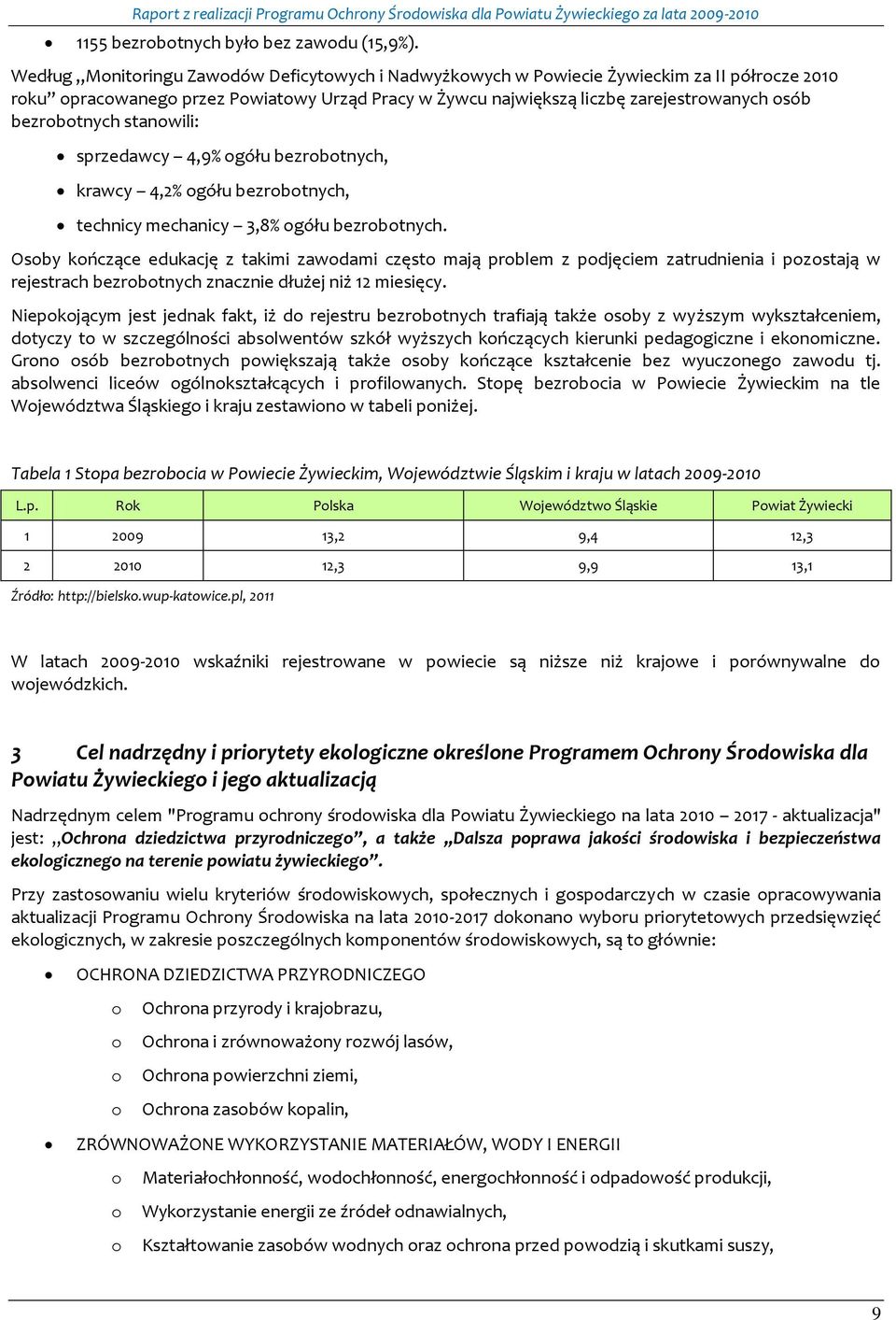 bezrobotnych stanowili: sprzedawcy 4,9% ogółu bezrobotnych, krawcy 4,2% ogółu bezrobotnych, technicy mechanicy 3,8% ogółu bezrobotnych.