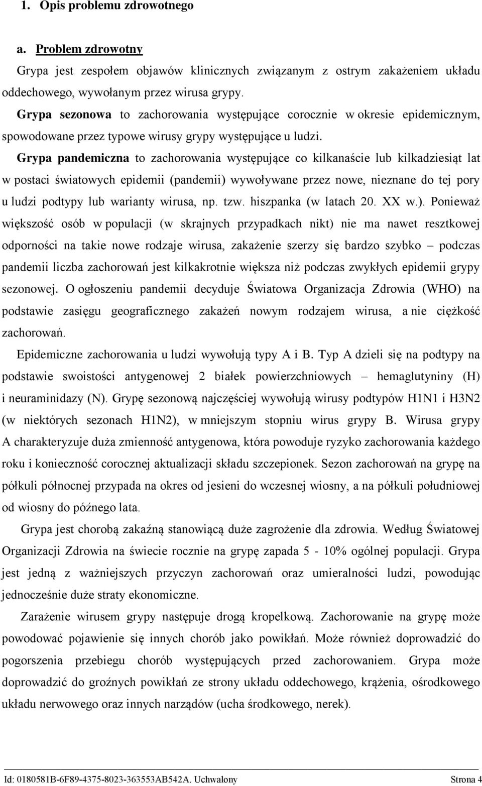 Grypa pandemiczna to zachorowania występujące co kilkanaście lub kilkadziesiąt lat w postaci światowych epidemii (pandemii) wywoływane przez nowe, nieznane do tej pory u ludzi podtypy lub warianty