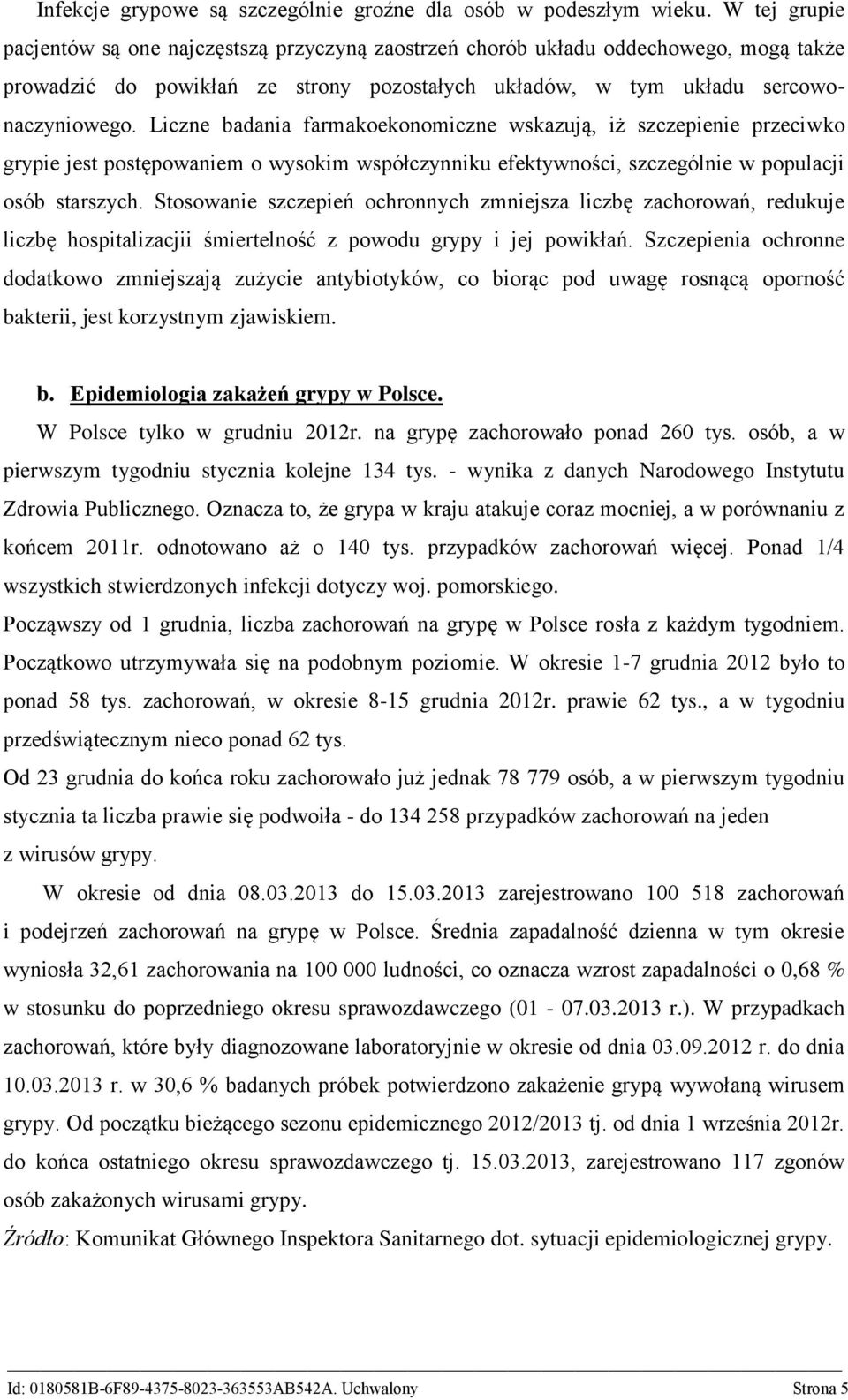 Liczne badania farmakoekonomiczne wskazują, iż szczepienie przeciwko grypie jest postępowaniem o wysokim współczynniku efektywności, szczególnie w populacji osób starszych.