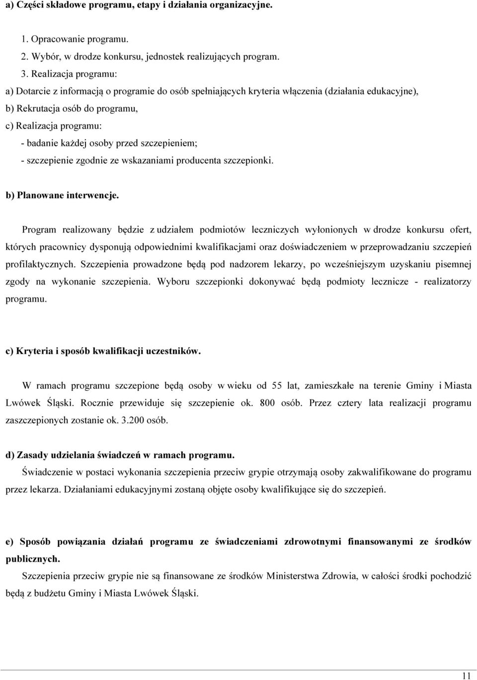 osoby przed szczepieniem; - szczepienie zgodnie ze wskazaniami producenta szczepionki. b) Planowane interwencje.
