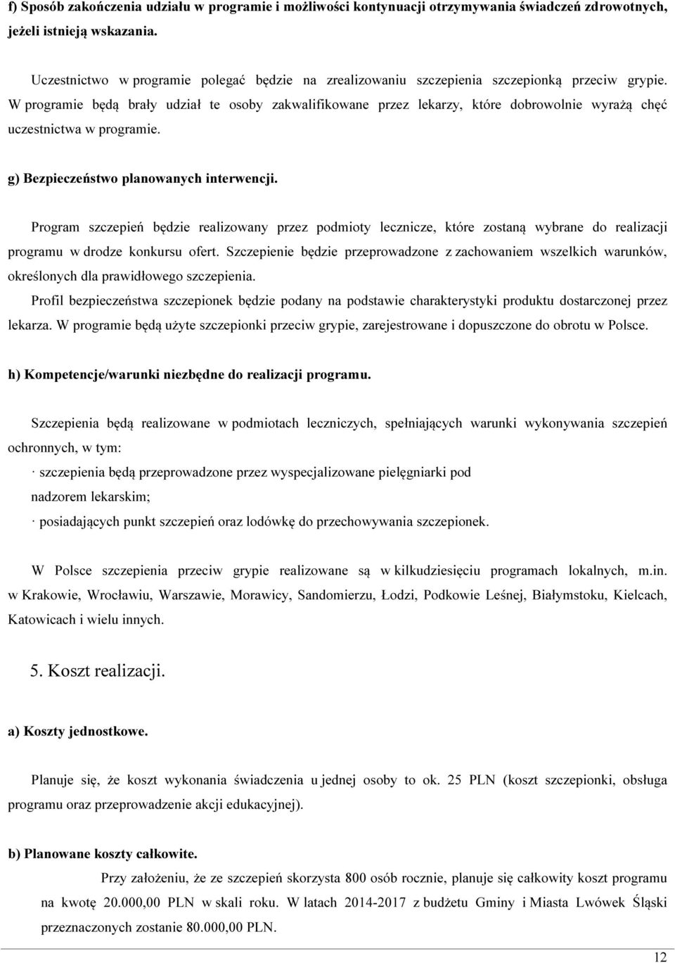 W programie będą brały udział te osoby zakwalifikowane przez lekarzy, które dobrowolnie wyrażą chęć uczestnictwa w programie. g) Bezpieczeństwo planowanych interwencji.