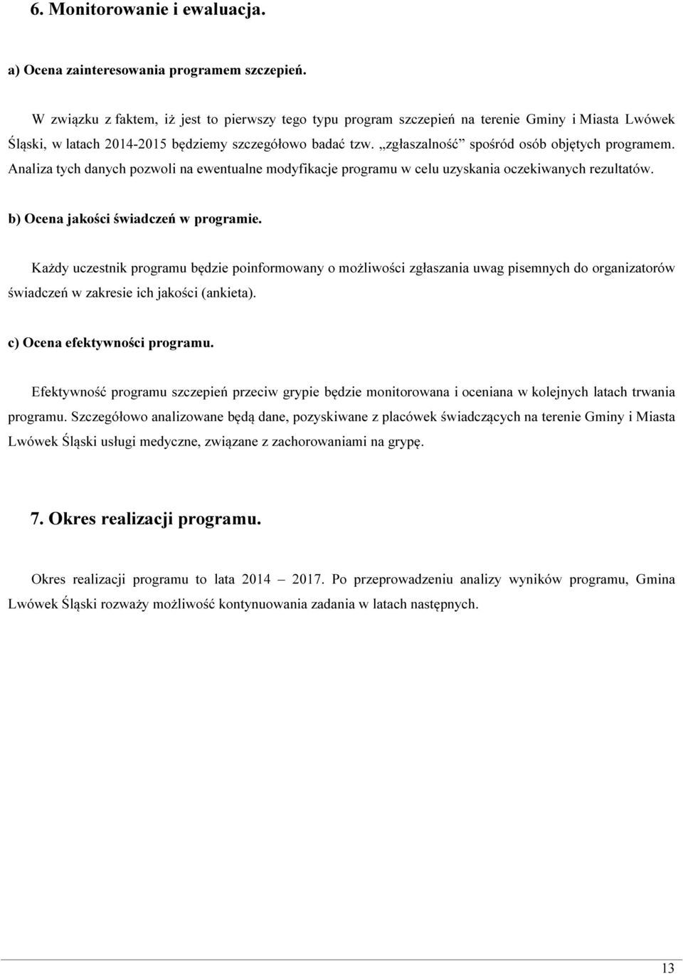 zgłaszalność spośród osób objętych programem. Analiza tych danych pozwoli na ewentualne modyfikacje programu w celu uzyskania oczekiwanych rezultatów. b) Ocena jakości świadczeń w programie.