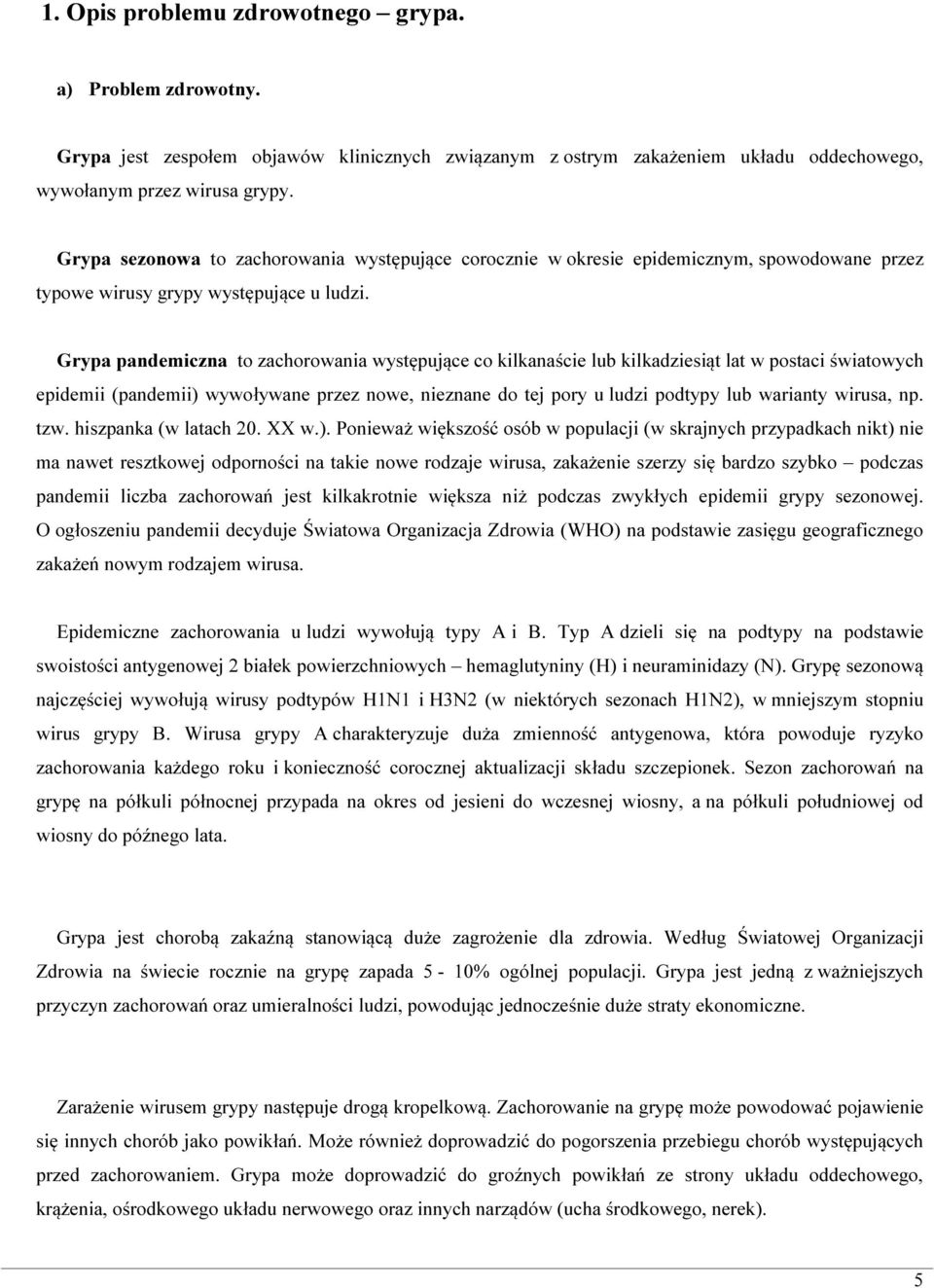 Grypa pandemiczna to zachorowania występujące co kilkanaście lub kilkadziesiąt lat w postaci światowych epidemii (pandemii) wywoływane przez nowe, nieznane do tej pory u ludzi podtypy lub warianty