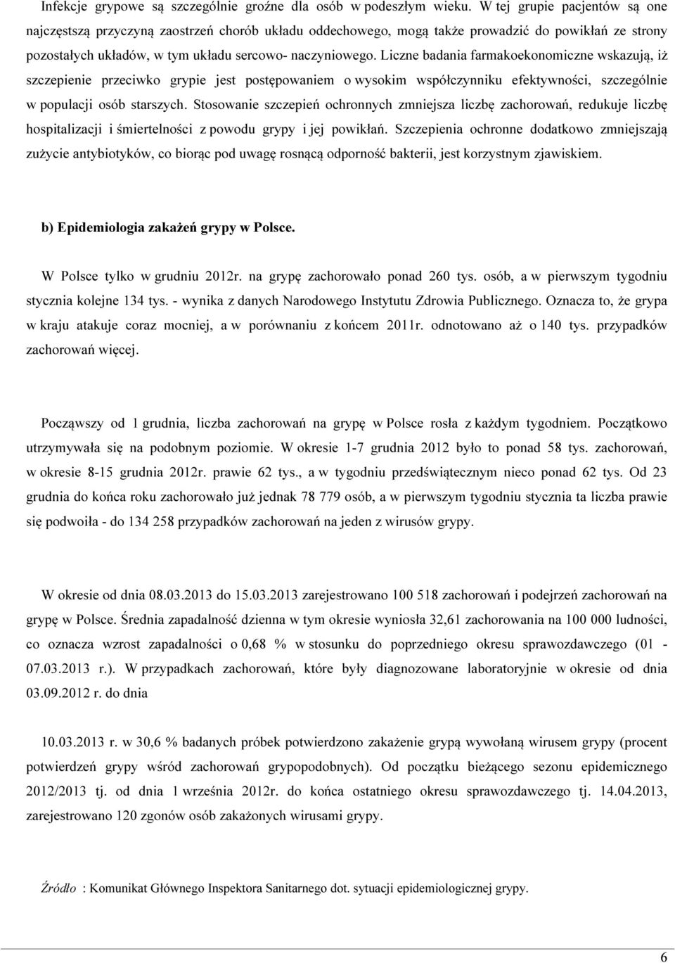 Liczne badania farmakoekonomiczne wskazują, iż szczepienie przeciwko grypie jest postępowaniem o wysokim współczynniku efektywności, szczególnie w populacji osób starszych.