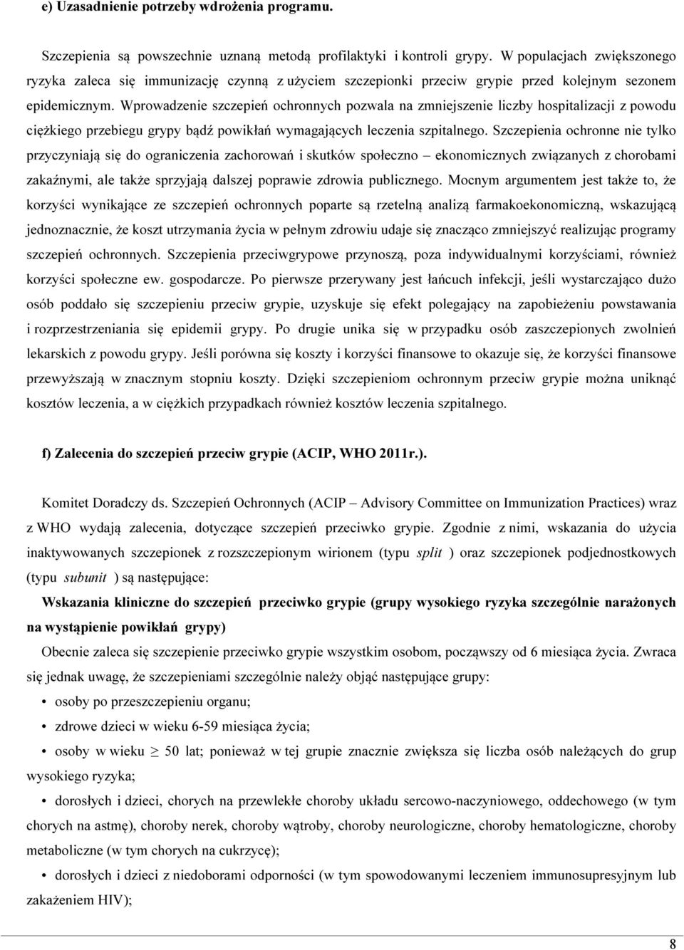 Wprowadzenie szczepień ochronnych pozwala na zmniejszenie liczby hospitalizacji z powodu ciężkiego przebiegu grypy bądź powikłań wymagających leczenia szpitalnego.
