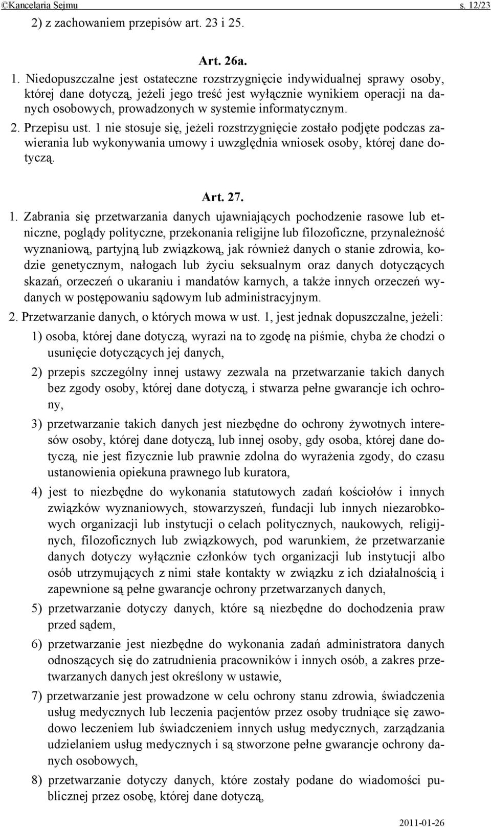 Niedopuszczalne jest ostateczne rozstrzygnięcie indywidualnej sprawy osoby, której dane dotyczą, jeżeli jego treść jest wyłącznie wynikiem operacji na danych osobowych, prowadzonych w systemie