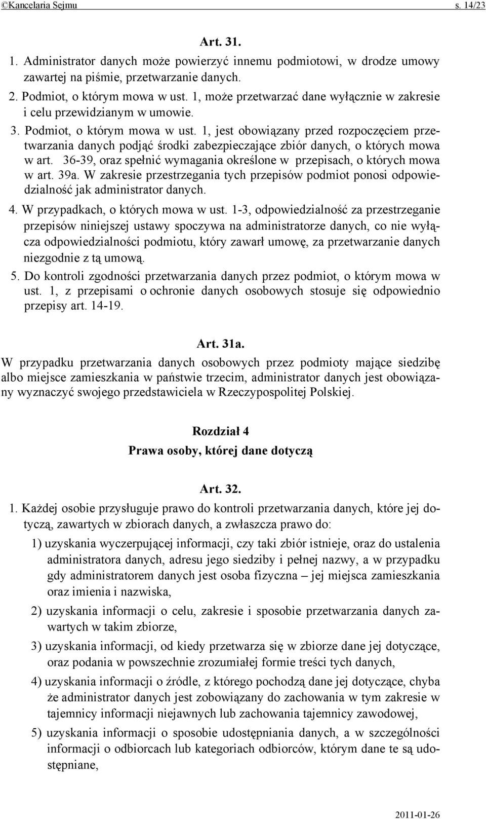 1, jest obowiązany przed rozpoczęciem przetwarzania danych podjąć środki zabezpieczające zbiór danych, o których mowa w art. 36-39, oraz spełnić wymagania określone w przepisach, o których mowa w art.