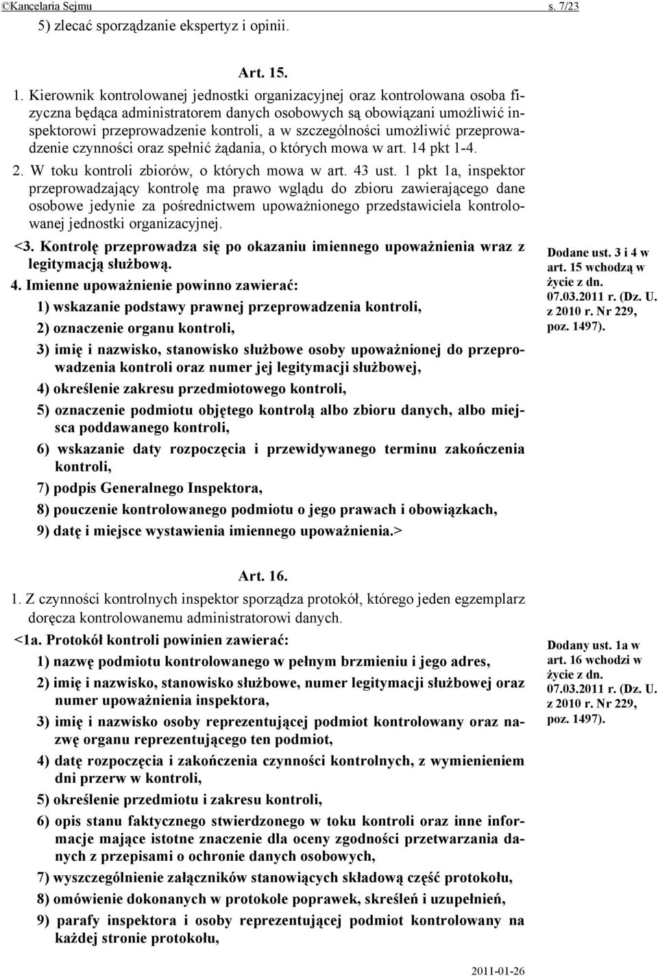 szczególności umożliwić przeprowadzenie czynności oraz spełnić żądania, o których mowa w art. 14 pkt 1-4. 2. W toku kontroli zbiorów, o których mowa w art. 43 ust.