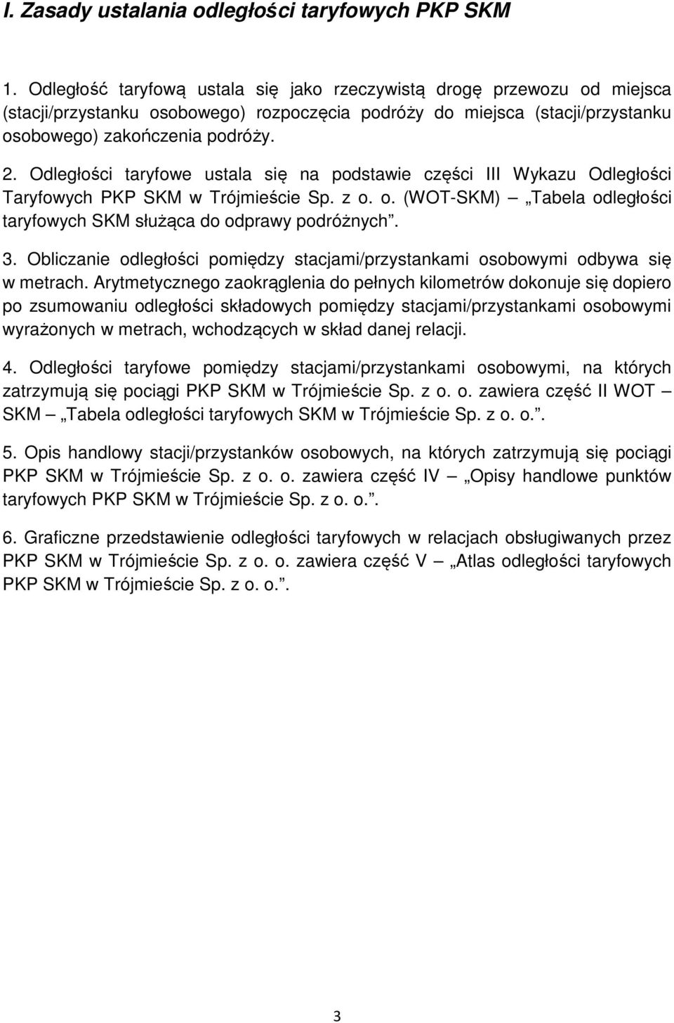 Odległości taryfowe ustala się na podstawie części III Wykazu Odległości Taryfowych PKP SKM w Trójmieście Sp. z o. o. (WOT-SKM) Tabela taryfowych SKM służąca do odprawy podróżnych. 3.