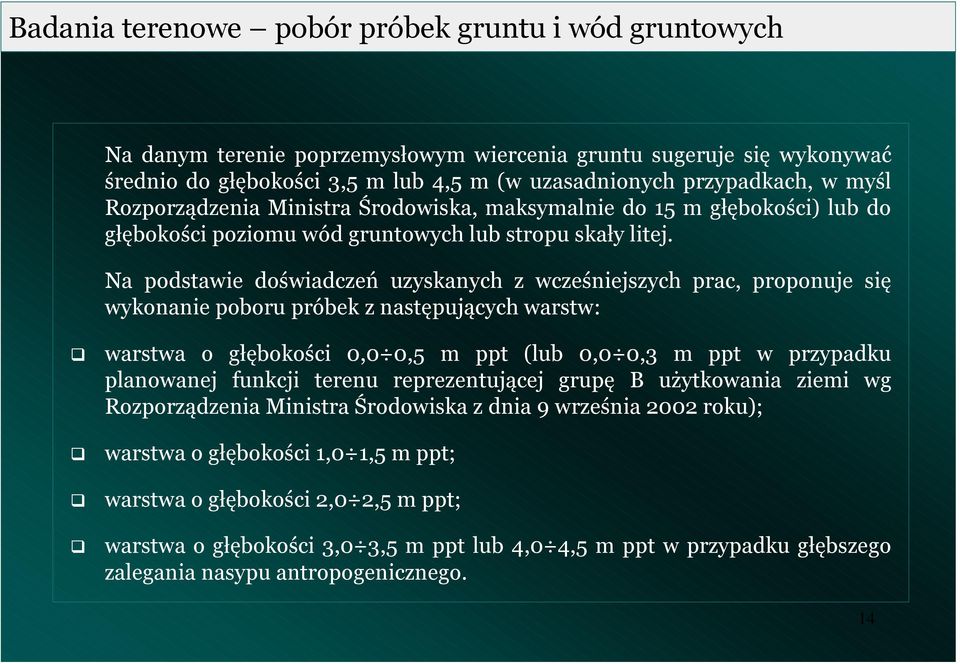Na podstawie doświadczeń uzyskaych z wcześiejszych prac, propouje się wykoaie poboru próbek z astępujących warstw: warstwa o głębokości 0,0 0,5 m ppt (lub 0,0 0,3 m ppt w przypadku plaowaej fukcji