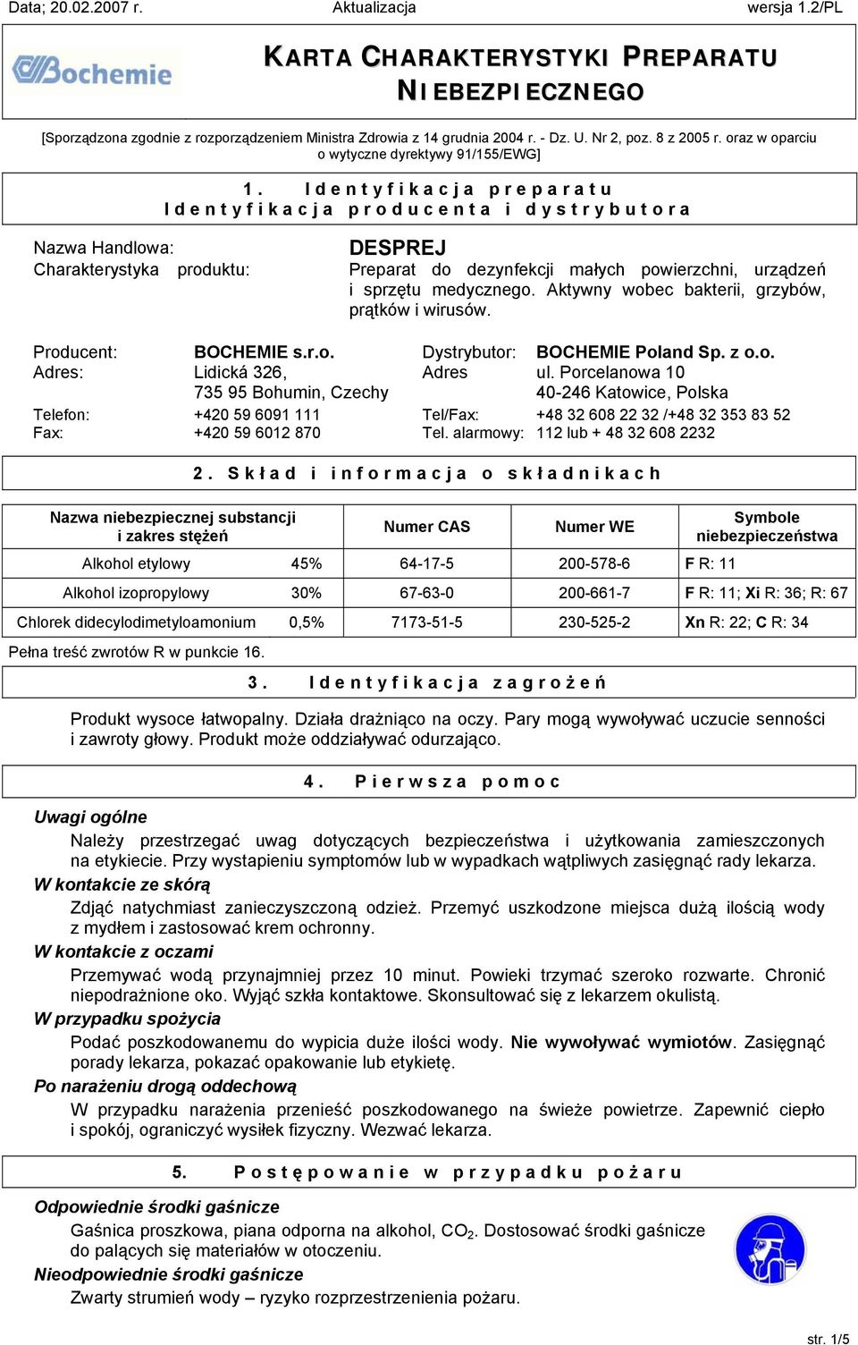Identyfikacja preparatu Identyfikacja producenta i dystrybutora Nazwa Handlowa: DESPREJ Charakterystyka produktu: Preparat do dezynfekcji małych powierzchni, urządzeń i sprzętu medycznego.