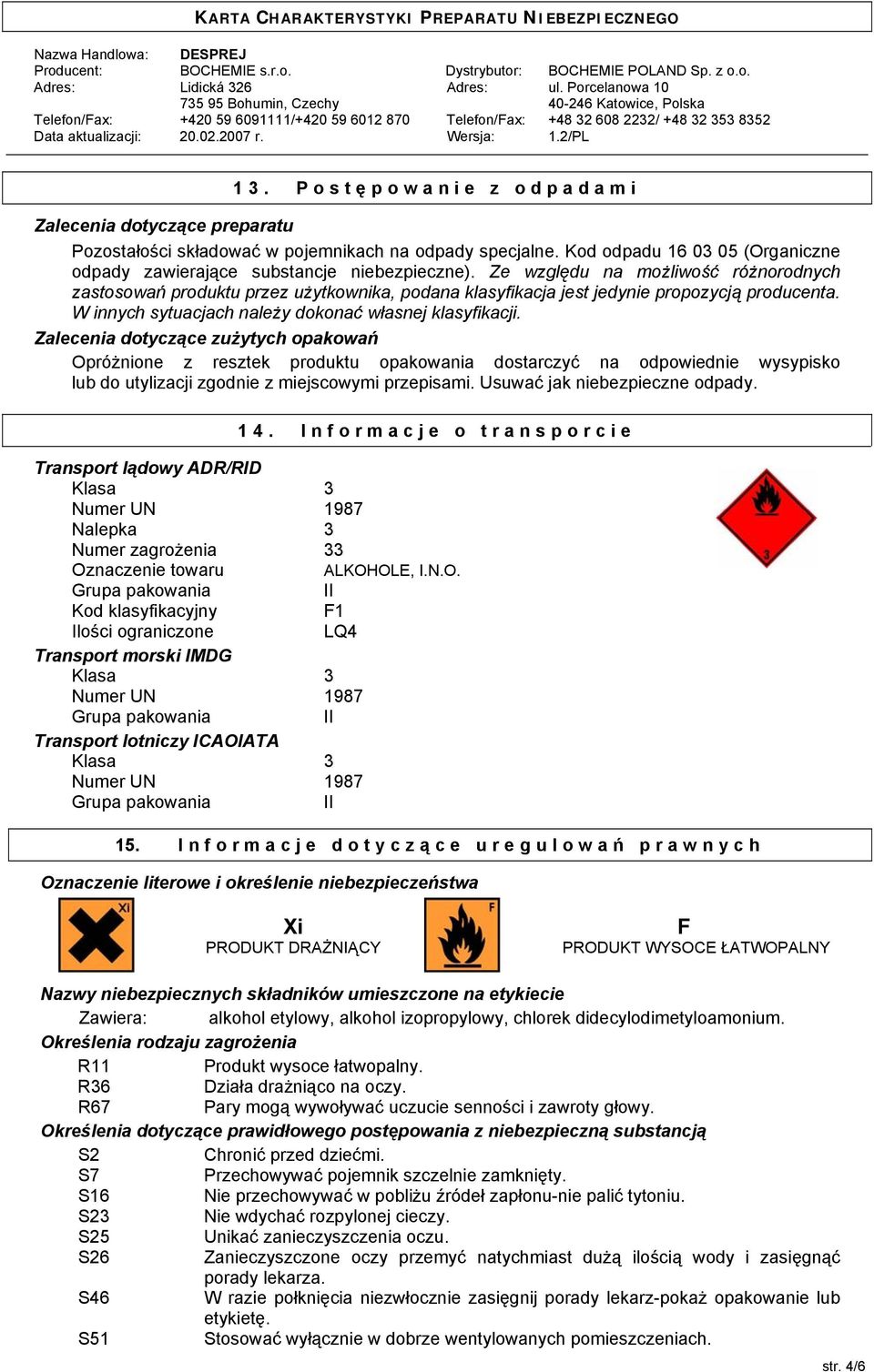 Zalecenia dotyczące zużytych opakowań Opróżnione z resztek produktu opakowania dostarczyć na odpowiednie wysypisko lub do utylizacji zgodnie z miejscowymi przepisami. Usuwać jak niebezpieczne odpady.