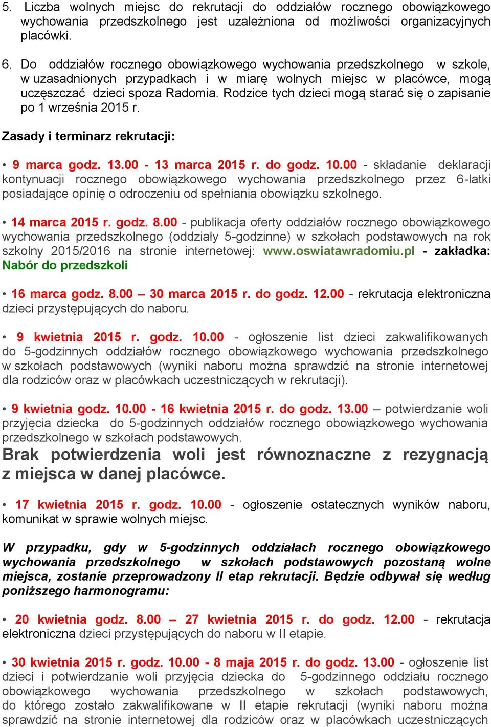 Rodzice tych dzieci mogą starać się o zapisanie po 1 września 2015 r. Zasady i terminarz rekrutacji: 9 marca godz. 13.00-13 marca 2015 r. do godz. 10.