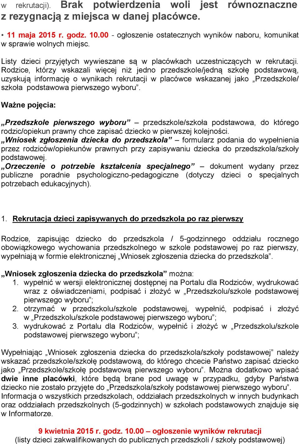 Rodzice, którzy wskazali więcej niż jedno przedszkole/jedną szkołę podstawową, uzyskują informację o wynikach rekrutacji w placówce wskazanej jako Przedszkole/ szkoła podstawowa pierwszego wyboru.