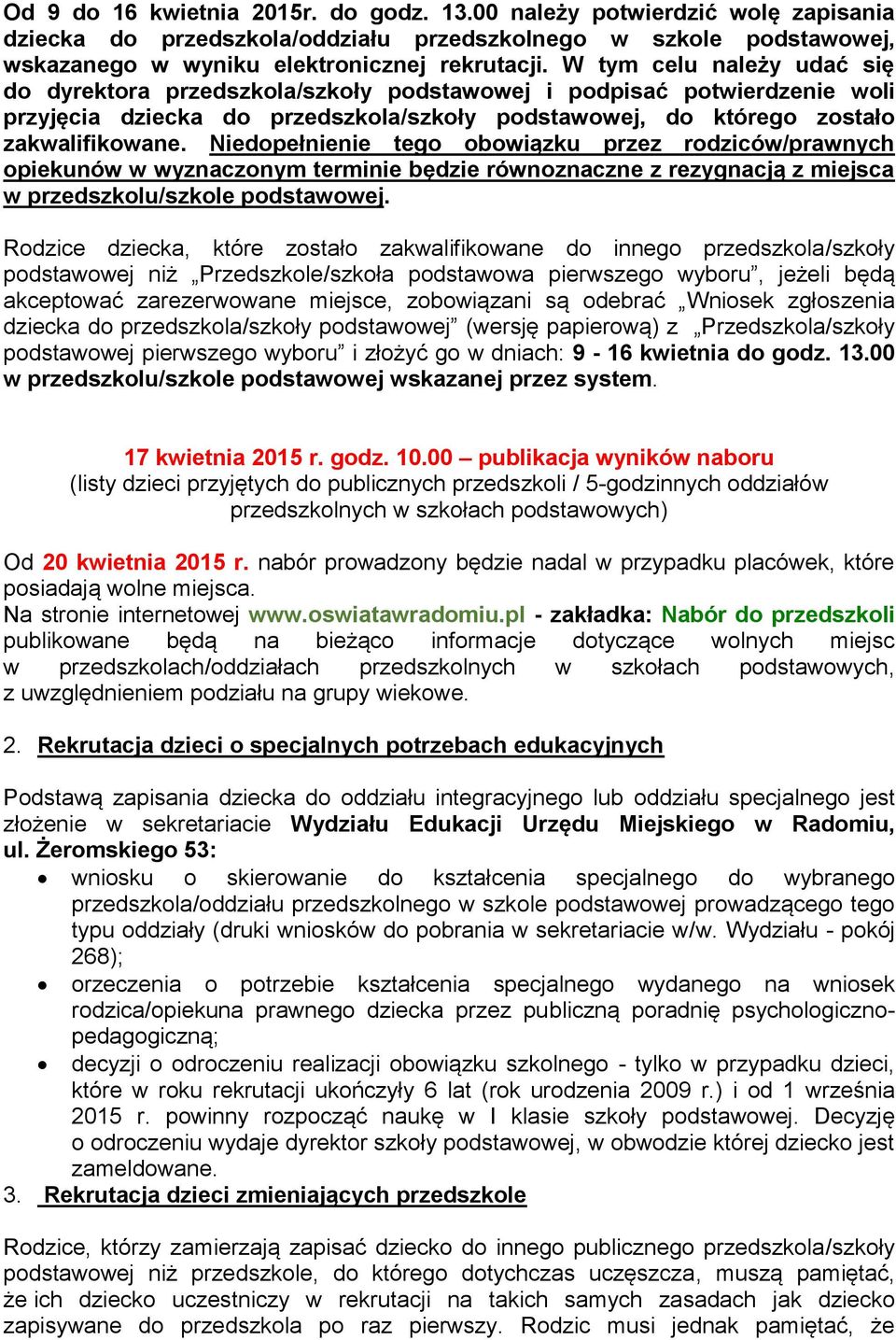 Niedopełnienie tego obowiązku przez rodziców/prawnych opiekunów w wyznaczonym terminie będzie równoznaczne z rezygnacją z miejsca w przedszkolu/szkole podstawowej.