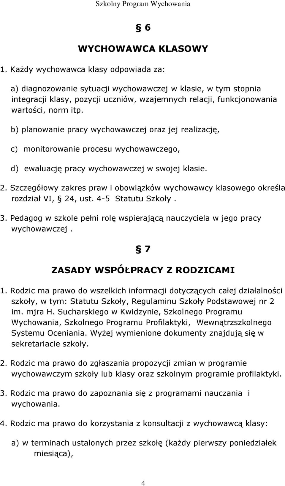 b) planowanie pracy wychowawczej oraz jej realizację, c) monitorowanie procesu wychowawczego, d) ewaluację pracy wychowawczej w swojej klasie. 2.