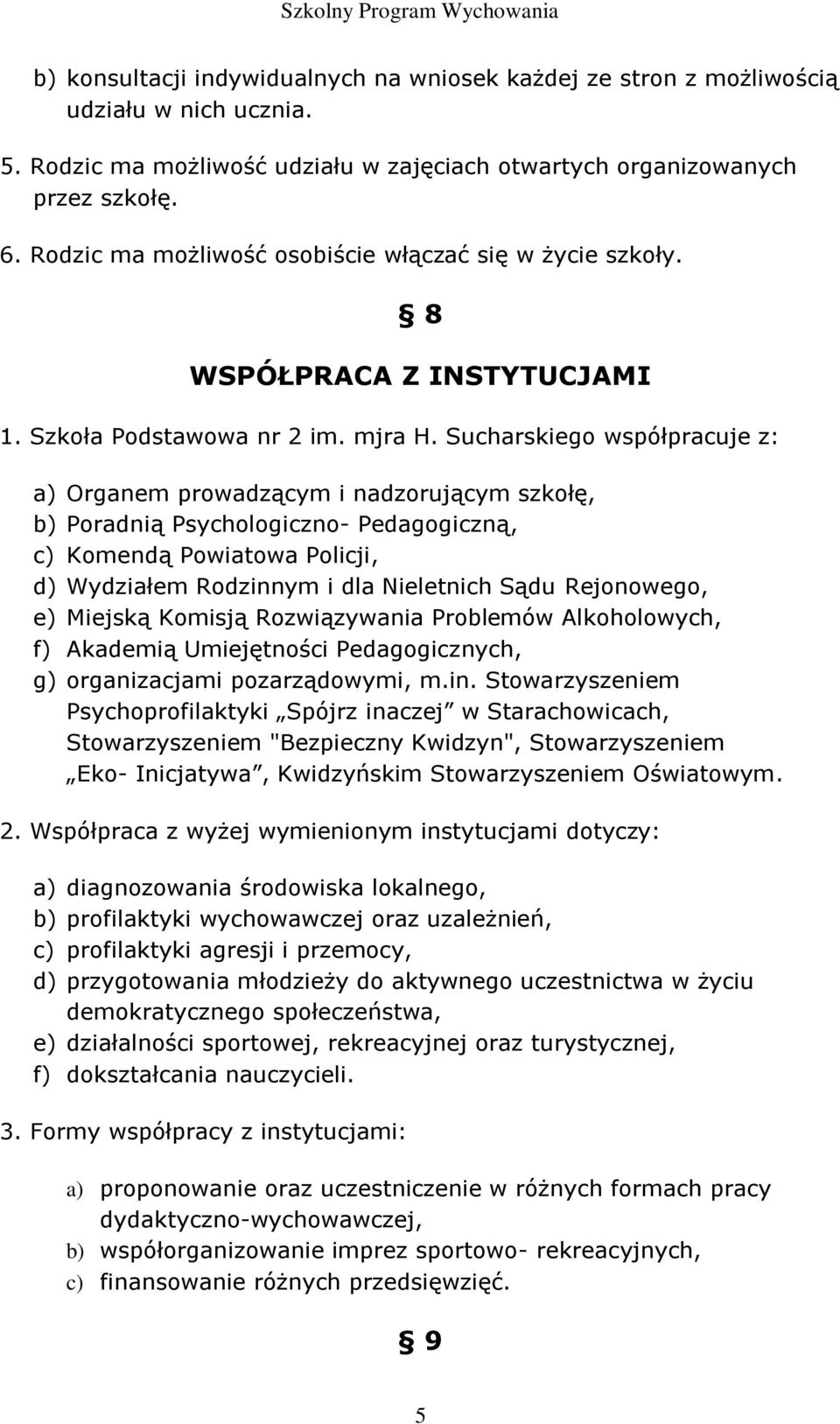 Sucharskiego współpracuje z: a) Organem prowadzącym i nadzorującym szkołę, b) Poradnią Psychologiczno- Pedagogiczną, c) Komendą Powiatowa Policji, d) Wydziałem Rodzinnym i dla Nieletnich Sądu