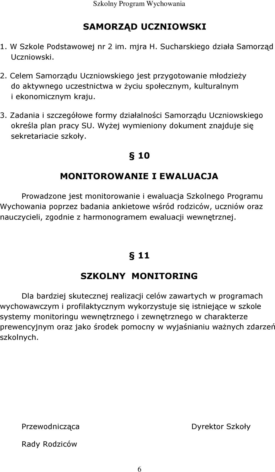 10 MONITOROWANIE I EWALUACJA Prowadzone jest monitorowanie i ewaluacja Szkolnego Programu Wychowania poprzez badania ankietowe wśród rodziców, uczniów oraz nauczycieli, zgodnie z harmonogramem