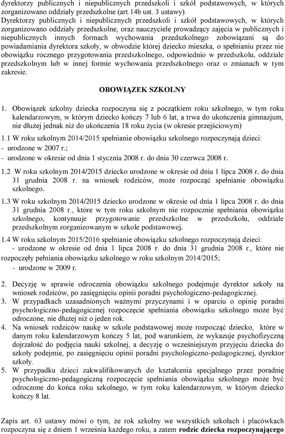 formach wychowania przedszkolnego zobowiązani są do powiadamiania dyrektora szkoły, w obwodzie której dziecko mieszka, o spełnianiu przez nie obowiązku rocznego przygotowania przedszkolnego,