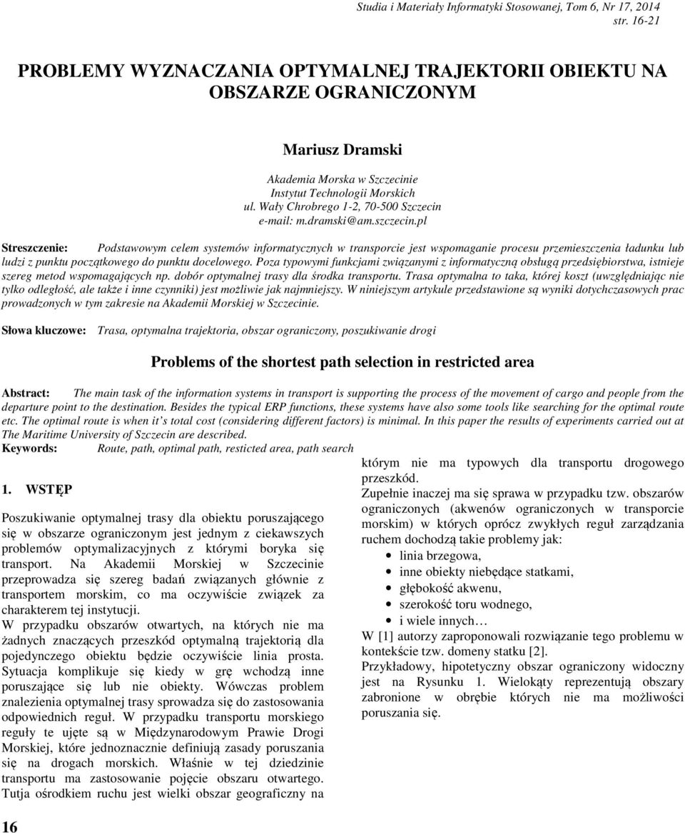 pl Streszczenie: Podstawowym celem systemów informatycznych w transporcie jest wspomaganie procesu przemieszczenia ładunku lub ludzi z punktu początkowego do punktu docelowego.