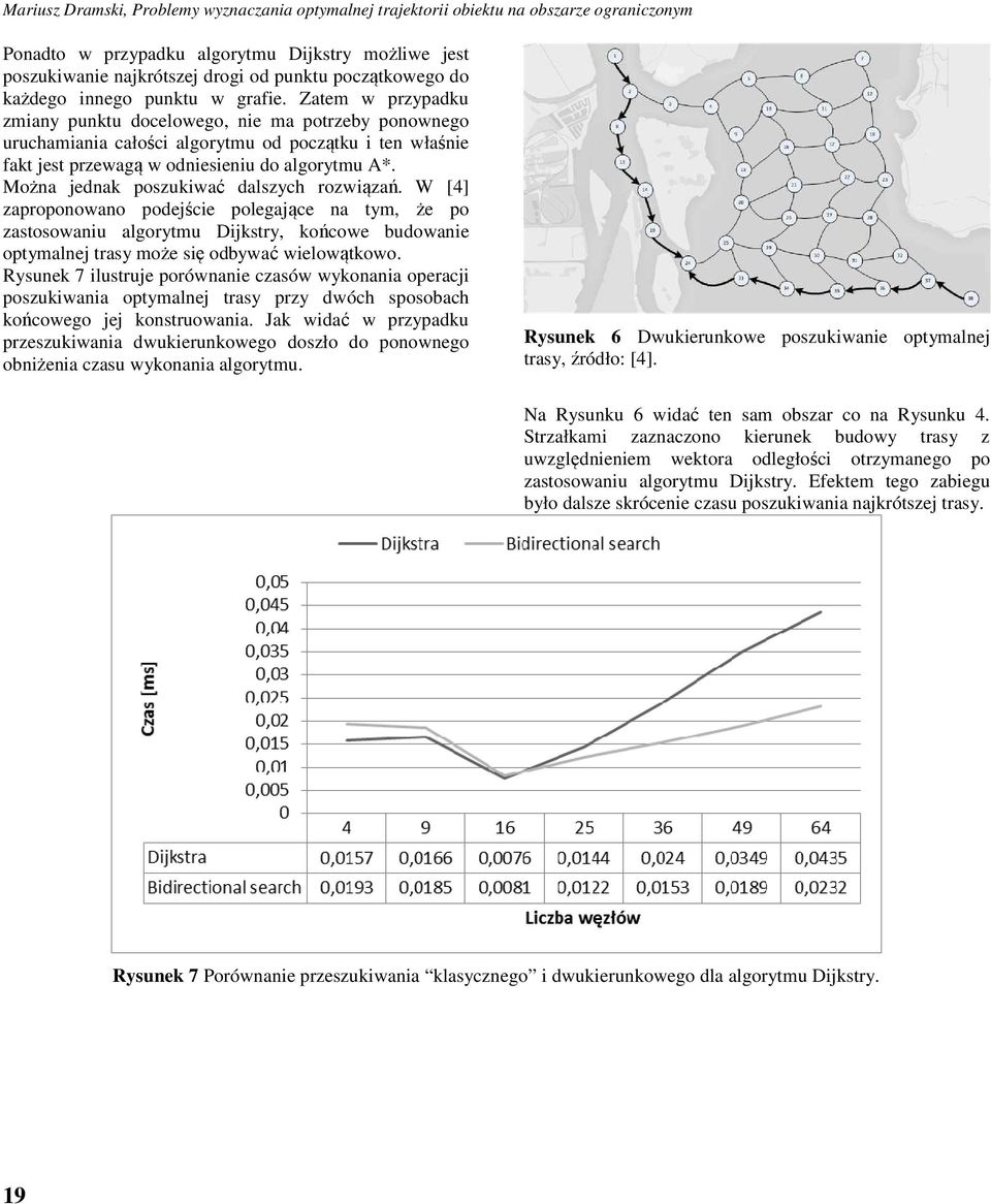 Zatem w przypadku zmiany punktu docelowego, nie ma potrzeby ponownego uruchamiania całości algorytmu od początku i ten właśnie fakt jest przewagą w odniesieniu do algorytmu A*.