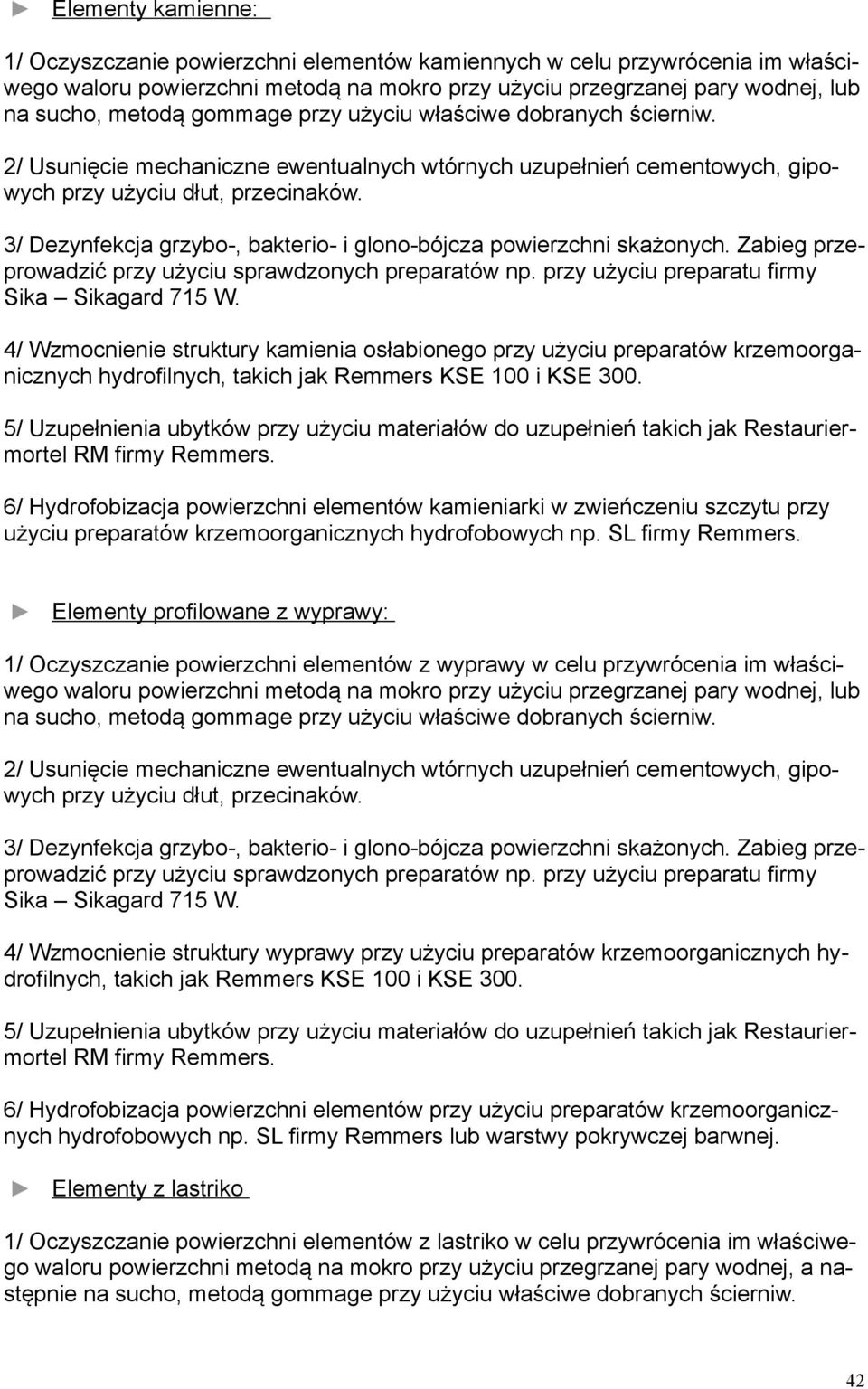 3/ Dezynfekcja grzybo-, bakterio- i glono-bójcza powierzchni skażonych. Zabieg przeprowadzić przy użyciu sprawdzonych preparatów np. przy użyciu preparatu firmy Sika Sikagard 715 W.