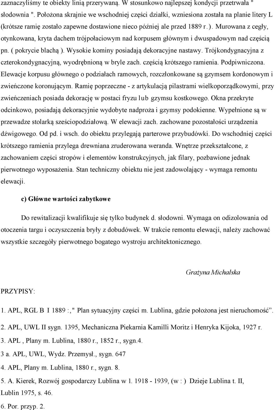 Murowana z cegły, otynkowana, kryta dachem trójpołaciowym nad korpusem głównym i dwuspadowym nad częścią pn. ( pokrycie blachą ). Wysokie kominy posiadają dekoracyjne nastawy.