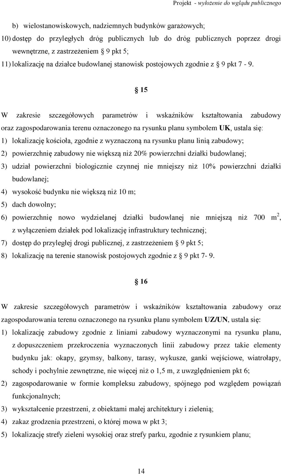 15 W zakresie szczegółowych parametrów i wskaźników kształtowania zabudowy oraz zagospodarowania terenu oznaczonego na rysunku planu symbolem UK, ustala się: 1) lokalizację kościoła, zgodnie z