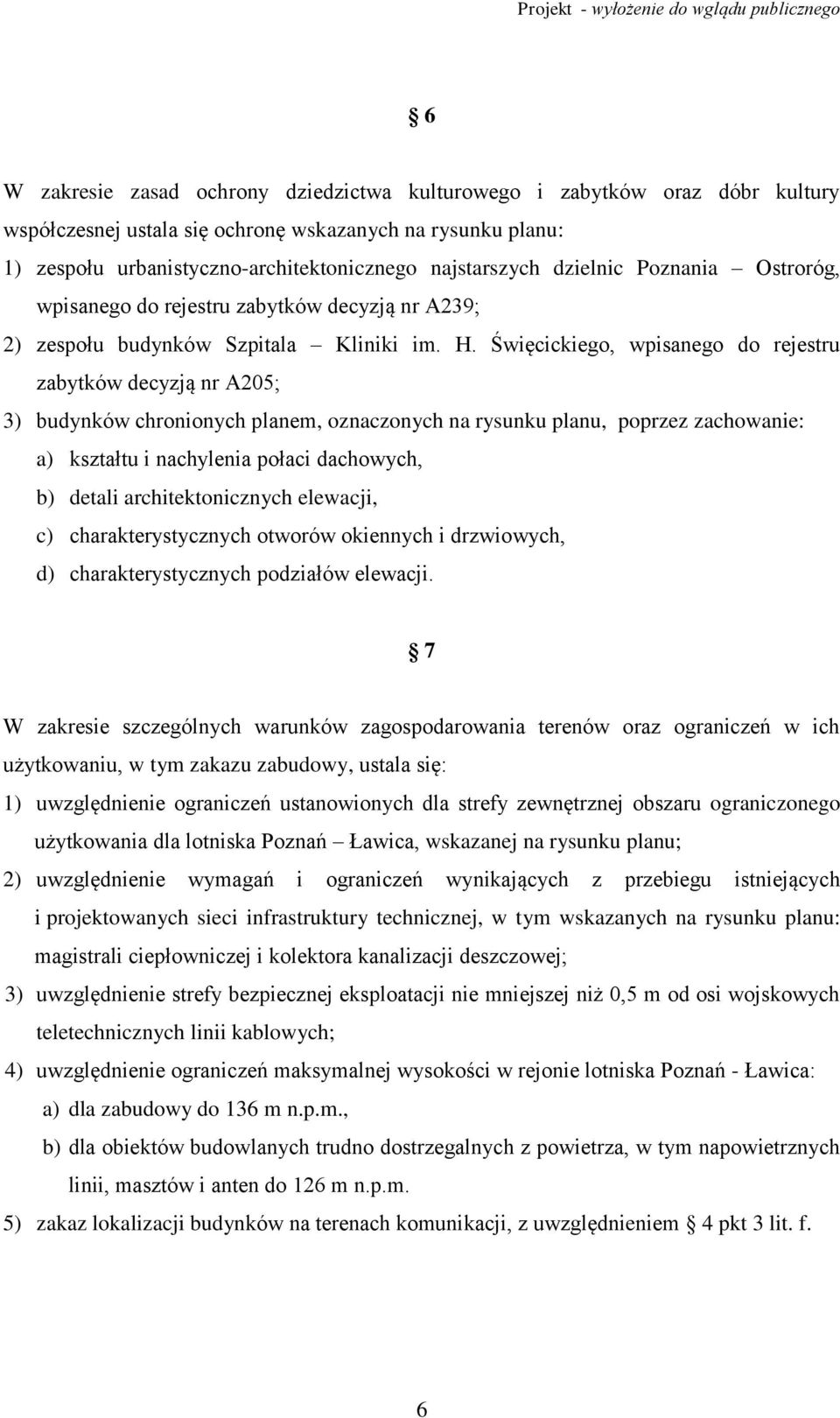 Święcickiego, wpisanego do rejestru zabytków decyzją nr A205; 3) budynków chronionych planem, oznaczonych na rysunku planu, poprzez zachowanie: a) kształtu i nachylenia połaci dachowych, b) detali