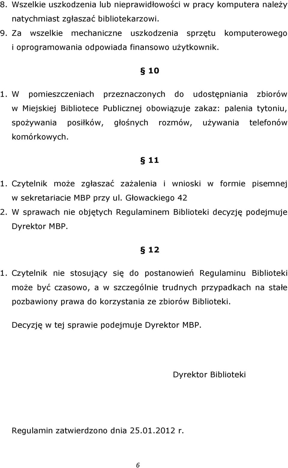 W pomieszczeniach przeznaczonych do udostępniania zbiorów w Miejskiej Bibliotece Publicznej obowiązuje zakaz: palenia tytoniu, spożywania posiłków, głośnych rozmów, używania telefonów komórkowych.