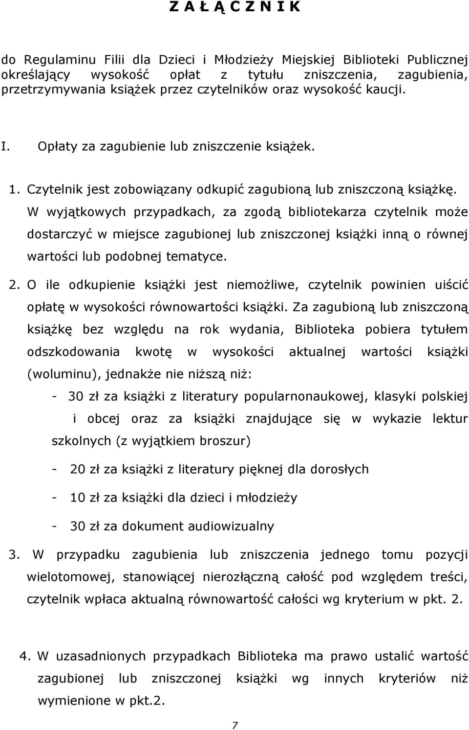 W wyjątkowych przypadkach, za zgodą bibliotekarza czytelnik może dostarczyć w miejsce zagubionej lub zniszczonej książki inną o równej wartości lub podobnej tematyce. 2.