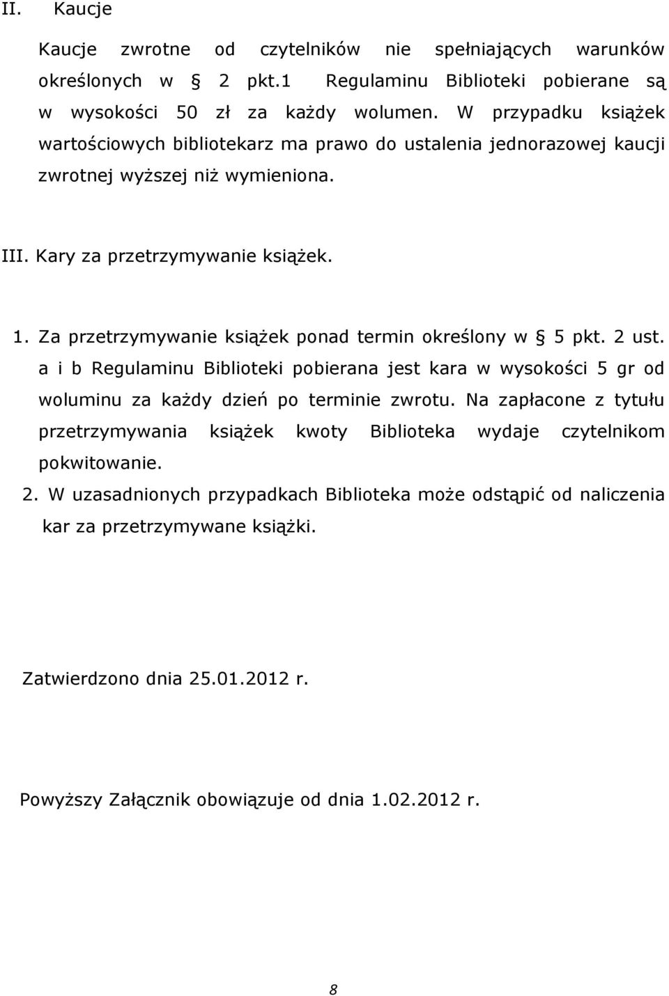 Za przetrzymywanie książek ponad termin określony w 5 pkt. 2 ust. a i b Regulaminu Biblioteki pobierana jest kara w wysokości 5 gr od woluminu za każdy dzień po terminie zwrotu.