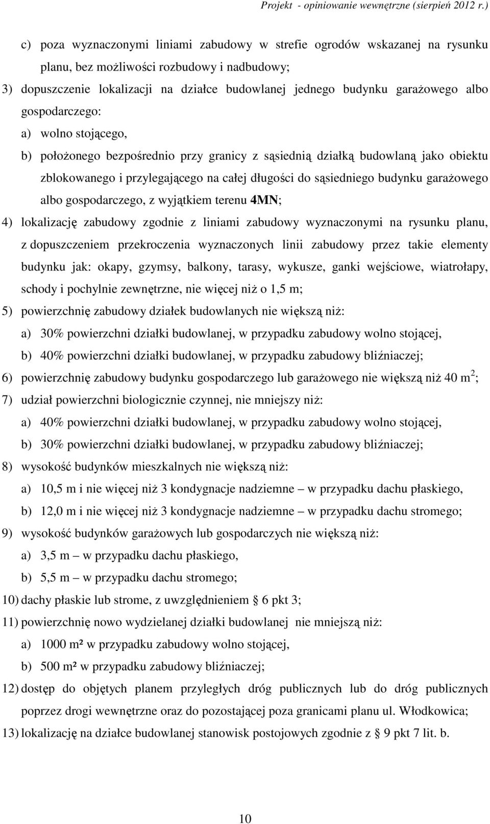 garaŝowego albo gospodarczego, z wyjątkiem terenu 4MN; 4) lokalizację zabudowy zgodnie z liniami zabudowy wyznaczonymi na rysunku planu, z dopuszczeniem przekroczenia wyznaczonych linii zabudowy