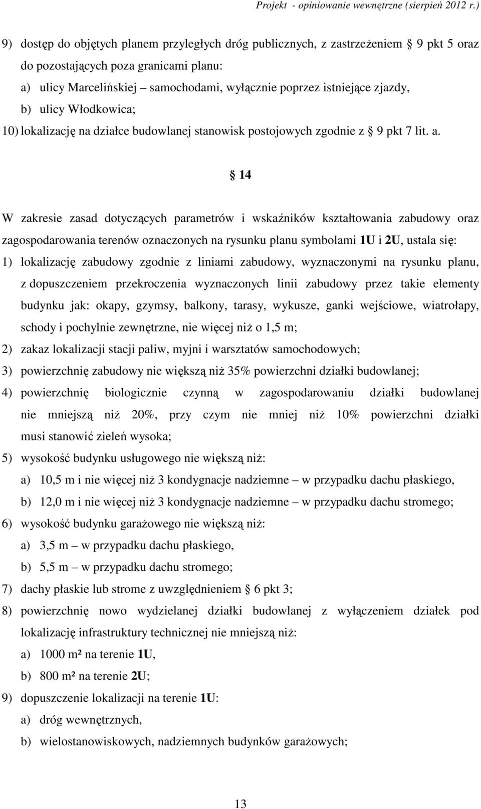 14 W zakresie zasad dotyczących parametrów i wskaźników kształtowania zabudowy oraz zagospodarowania terenów oznaczonych na rysunku planu symbolami 1U i 2U, ustala się: 1) lokalizację zabudowy