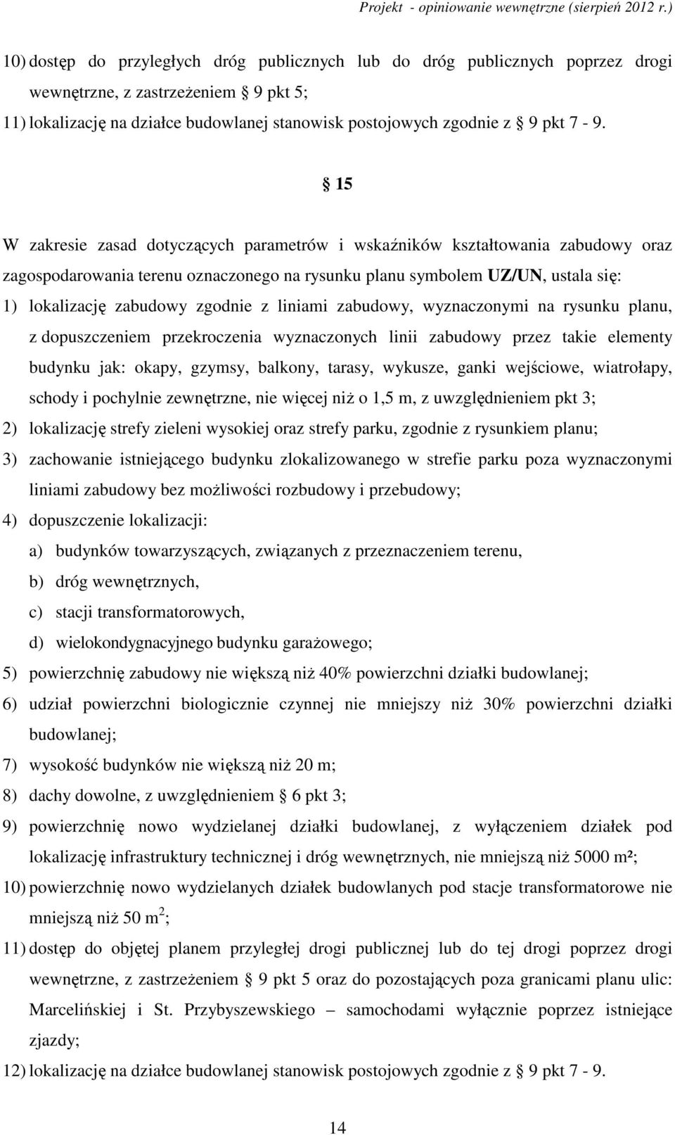 liniami zabudowy, wyznaczonymi na rysunku planu, z dopuszczeniem przekroczenia wyznaczonych linii zabudowy przez takie elementy budynku jak: okapy, gzymsy, balkony, tarasy, wykusze, ganki wejściowe,