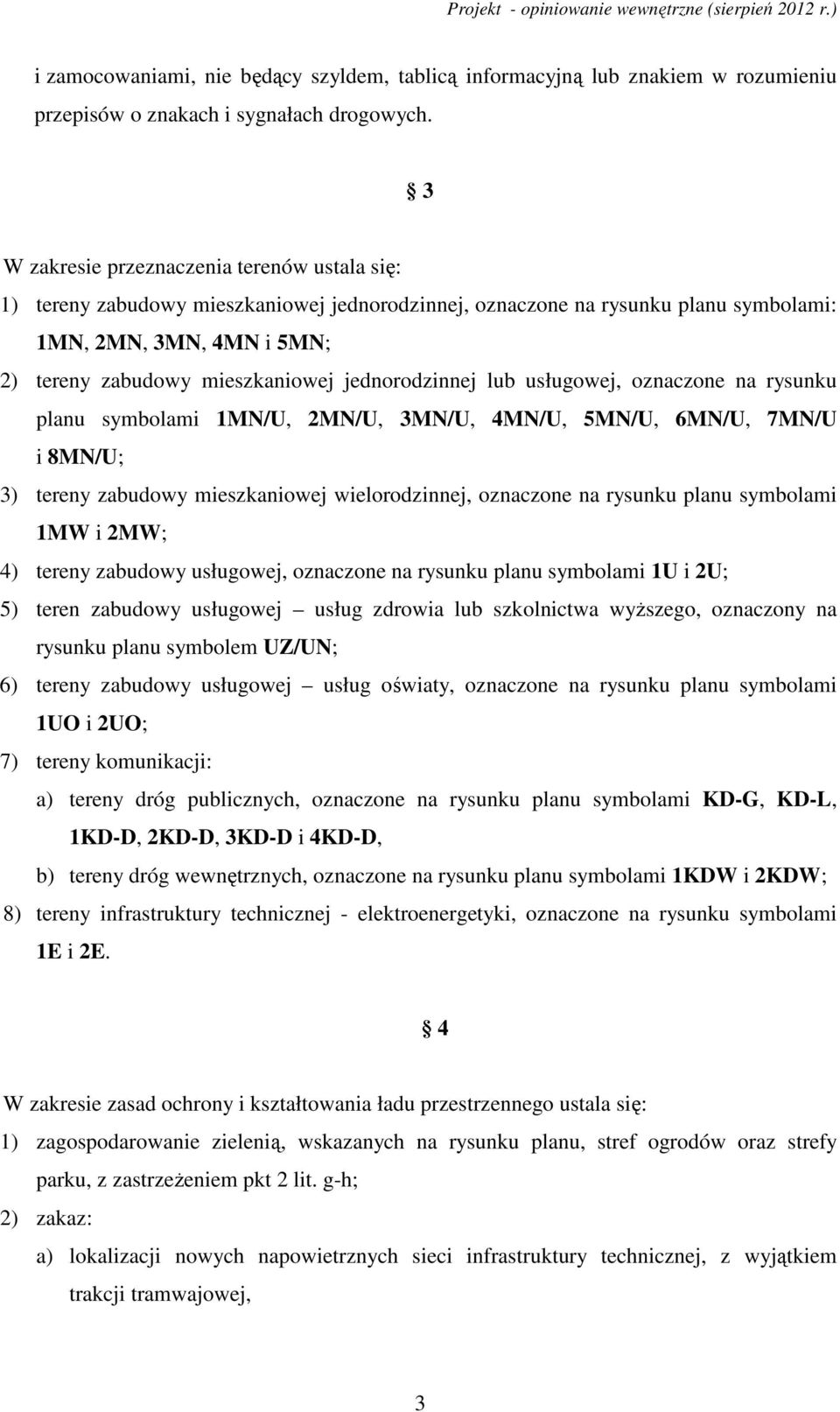 jednorodzinnej lub usługowej, oznaczone na rysunku planu symbolami 1MN/U, 2MN/U, 3MN/U, 4MN/U, 5MN/U, 6MN/U, 7MN/U i 8MN/U; 3) tereny zabudowy mieszkaniowej wielorodzinnej, oznaczone na rysunku planu