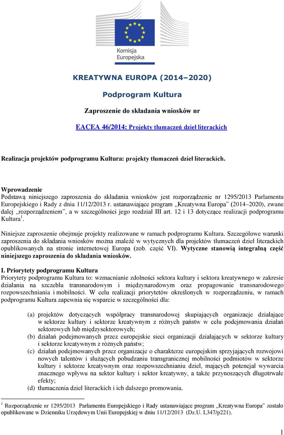 ustanawiające program Kreatywna Europa (2014 2020), zwane dalej rozporządzeniem, a w szczególności jego rozdział III art. 12 i 13 dotyczące realizacji podprogramu Kultura 1.